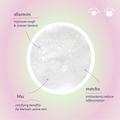 Foamy bubble texture infographic. allantoin - improves rough & uneven texture . matcha - antioxidants reduce inflammation. bha - clarifying benefits for blemish-prone skin